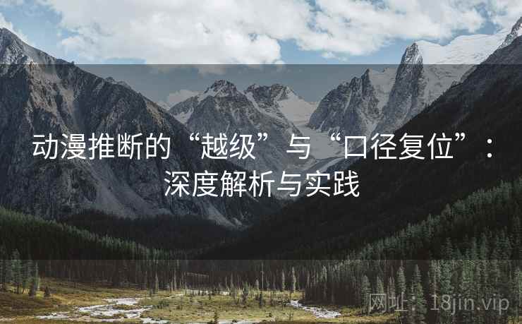 动漫推断的“越级”与“口径复位”：深度解析与实践