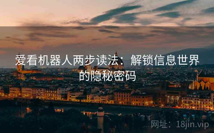 爱看机器人两步读法：解锁信息世界的隐秘密码
