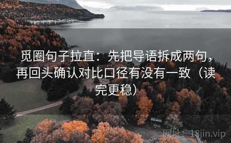 觅圈句子拉直：先把导语拆成两句，再回头确认对比口径有没有一致（读完更稳）