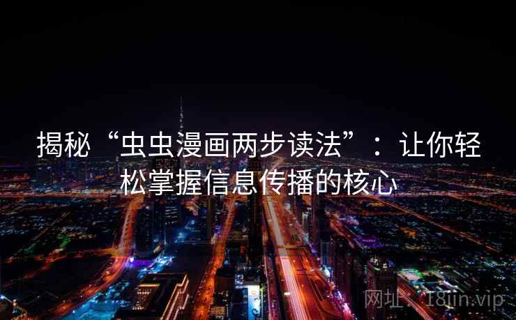 揭秘“虫虫漫画两步读法”：让你轻松掌握信息传播的核心